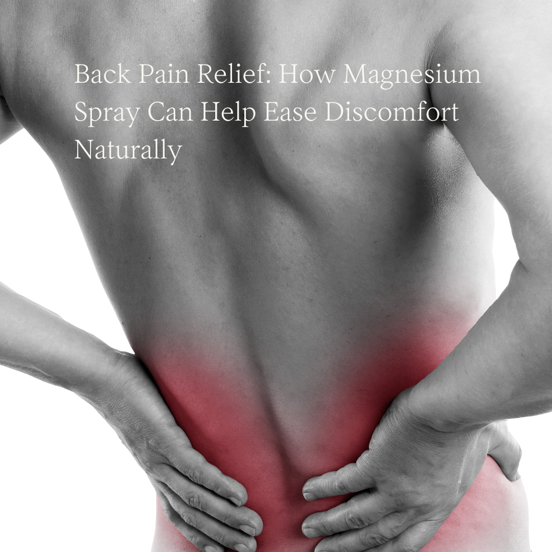 Back Pain Relief: How Magnesium Spray Can Help Ease Discomfort Naturally